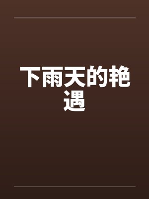 下雨天的艳遇by佚名笔趣阁无弹窗封面