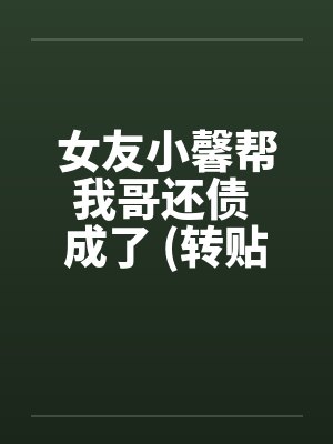 女友小馨帮我哥还债 成了 (转贴)by佚名笔趣阁无弹窗封面