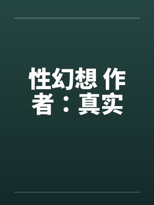 性幻想 作者：真实by佚名笔趣阁无弹窗封面