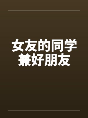 女友的同学兼好朋友笔趣阁无弹窗封面