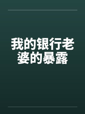 我的银行老婆的暴露by佚名笔趣阁无弹窗封面
