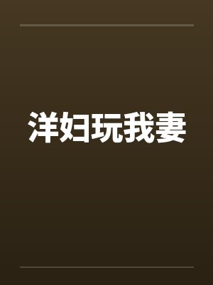 洋妇玩我妻笔趣阁无弹窗封面