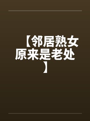【邻居熟女原来是老处】封面