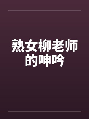 熟女柳老师的呻吟by佚名封面