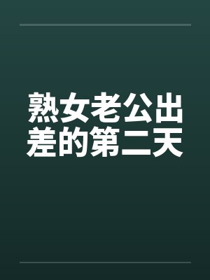 熟女老公出差的第二天笔趣阁无弹窗封面