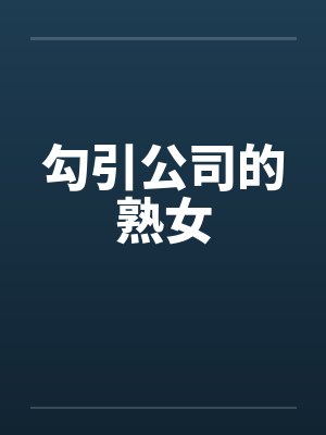 勾引公司的熟女笔趣阁无弹窗封面