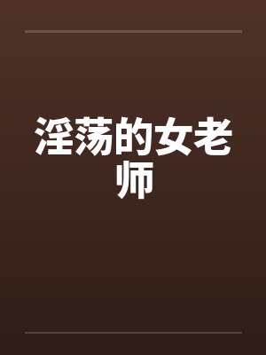 淫荡的女老师by佚名封面