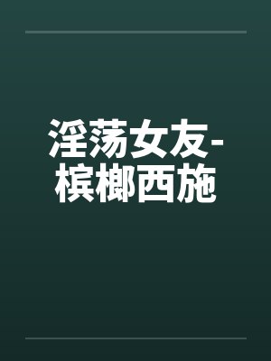 淫荡女友-槟榔西施by佚名封面