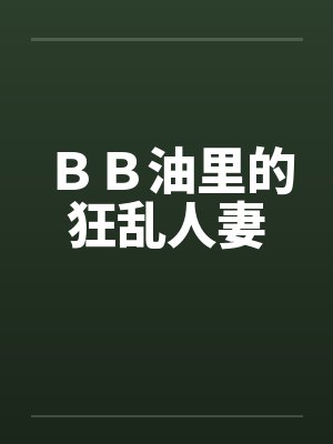 ＢＢ油里的狂乱人妻笔趣阁无弹窗封面