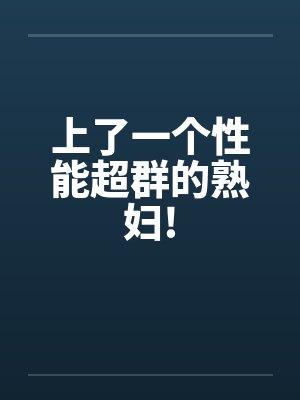 上了一个性能超群的熟妇!by佚名封面