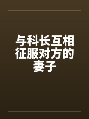 与科长互相征服对方的妻子by佚名笔趣阁无弹窗封面