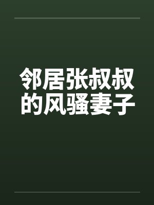 邻居张叔叔的风骚妻子笔趣阁无弹窗封面