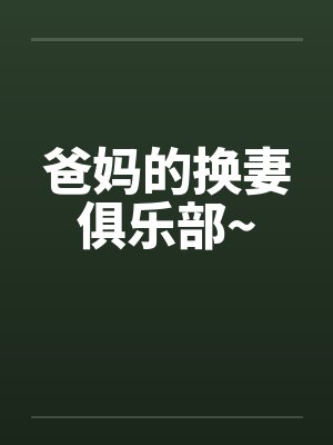 爸妈的换妻俱乐部~by佚名笔趣阁无弹窗封面