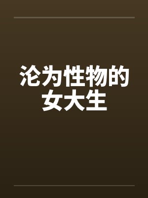 沦为性物的女大生by佚名笔趣阁无弹窗封面