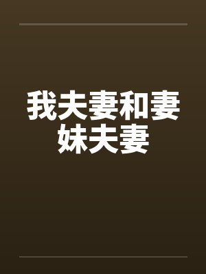我夫妻和妻妹夫妻by佚名笔趣阁无弹窗封面