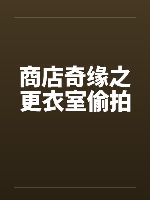 商店奇缘之更衣室偷拍封面
