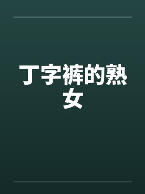 丁字裤的熟女笔趣阁无弹窗封面
