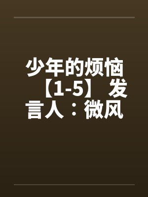 少年的烦恼【1-5】 发言人∶微风by佚名笔趣阁无弹窗封面