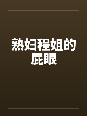 熟妇程姐的屁眼by佚名笔趣阁无弹窗封面