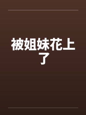 被姐妹花上了笔趣阁无弹窗封面