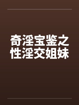 奇淫宝鉴之性淫交姐妹by佚名封面
