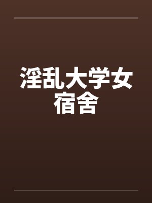淫乱大学女宿舍by佚名封面