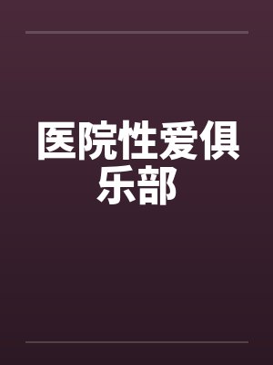 医院性爱俱乐部by佚名笔趣阁无弹窗封面
