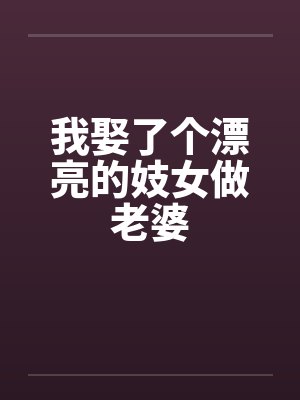 我娶了个漂亮的妓女做老婆笔趣阁无弹窗封面