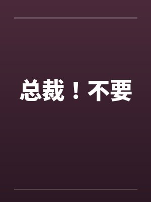 总裁！不要by佚名笔趣阁无弹窗封面