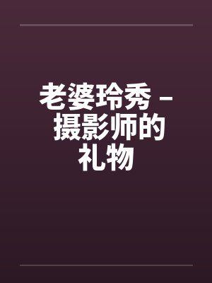 老婆玲秀 – 摄影师的礼物by佚名笔趣阁无弹窗封面