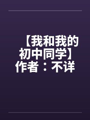 【我和我的初中同学】作者：不详by佚名笔趣阁无弹窗封面