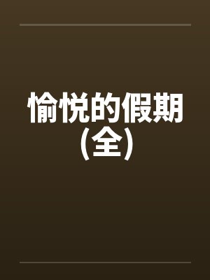 愉悦的假期(全)by佚名笔趣阁无弹窗封面