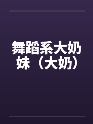 舞蹈系大奶妹（大奶）by佚名封面