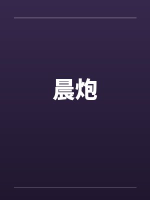 晨炮by佚名笔趣阁无弹窗封面