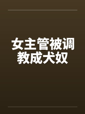 女主管被调教成犬奴by佚名封面