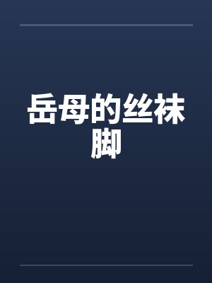 岳母的丝袜脚笔趣阁无弹窗封面