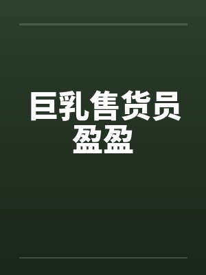巨乳售货员盈盈笔趣阁无弹窗封面