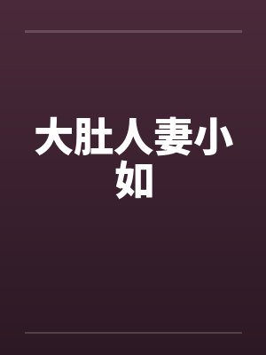 大肚人妻小如笔趣阁无弹窗封面
