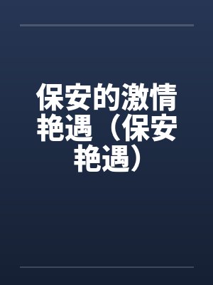 保安的激情艳遇（保安艳遇）笔趣阁无弹窗封面
