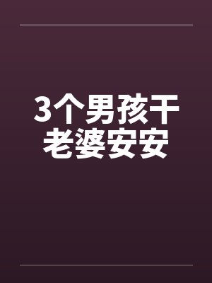 3个男孩干老婆安安by佚名笔趣阁无弹窗封面