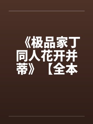 《极品家丁同人花开并蒂》【全本】作者：名字有多长by佚名笔趣阁无弹窗封面