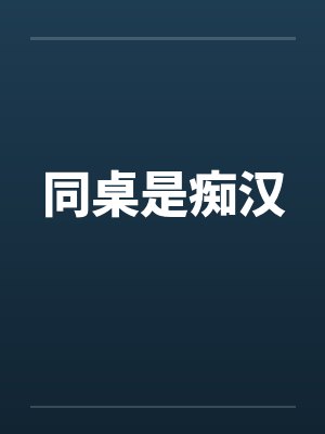 同桌是痴汉by佚名笔趣阁无弹窗封面