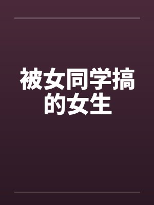被女同学搞的女生by佚名封面