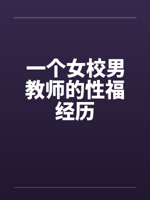 一个女校男教师的性福经历by佚名笔趣阁无弹窗封面