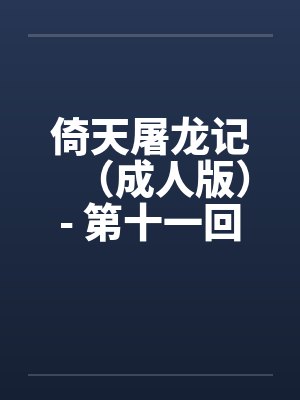 倚天屠龙记（成人版）- 第十一回 少妇纪晓芙笔趣阁无弹窗封面