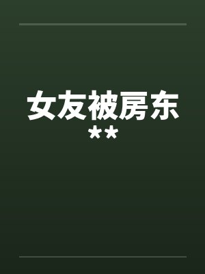 女友被房东**by佚名笔趣阁无弹窗封面
