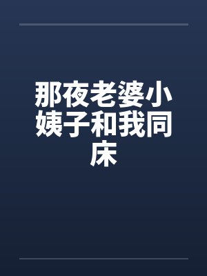 那夜老婆小姨子和我同床笔趣阁无弹窗封面