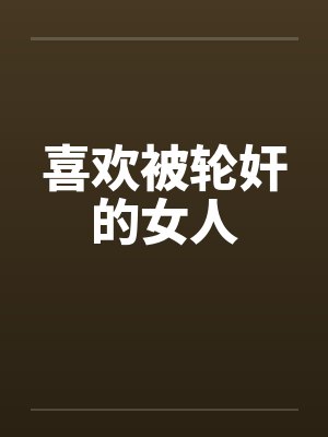 喜欢被轮奸的女人by佚名笔趣阁无弹窗封面