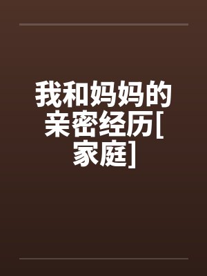 我和妈妈的亲密经历[家庭]笔趣阁无弹窗封面