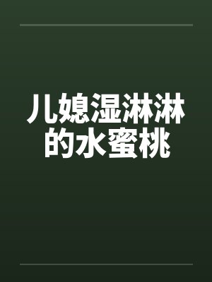 儿媳湿淋淋的水蜜桃by佚名笔趣阁无弹窗封面